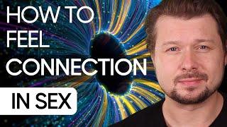 HOW TO FEEL REAL CONNECTION IN SEX | Alexey Welsh