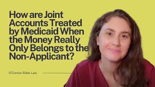 How are Joint Accounts Treated by Medicaid when the Money Really Only Belongs to the Non-Applicant?