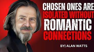 STOP WORRYING! This Is Why The Chosen Ones Are Isolated Without Romantic Connections | ALAN WATTS