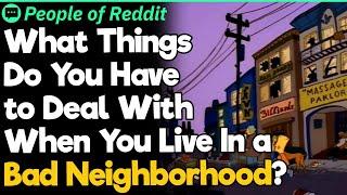 What Things Do You Have to Deal With When You Live In a Bad Neighborhood?