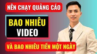 Nên chạy quảng cáo bao nhiêu video và bao nhiêu tiền một ngày | Đàm Văn Tuấn