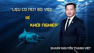 Liệu Có Nên Bỏ Việc Để Khởi Nghiệp | Shark Nguyễn Thanh Việt
