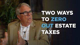 Two Choices To Zero Out Estate Tax | Smart Estate Planning for Your Family's Future