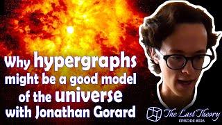 Why hypergraphs might be a good model of the universe with Jonathan Gorard