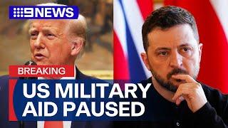 Donald Trump orders all military aid to Ukraine be paused | 9 News Australia