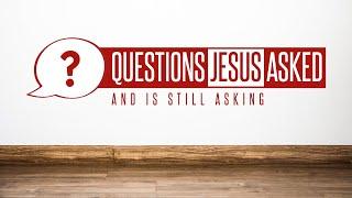 Questions Jesus Asked Week 5