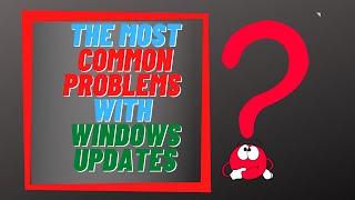 The Most Common Problems With Windows Updates