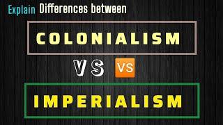 Main Difference between Colonialism vs Imperialism