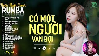 CÓ MỘT NGƯỜI VẪN ĐỢI, THƯƠNG LY BIỆT - ALBUM RUMBA XUẤT SẮC NHẤT 2024 - NGÂN NGÂN COVER CỰC HÓT