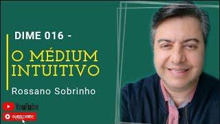 DIME 016 - O médium intuitivo / Rossano Sobrinho / MEDIUNIDADE