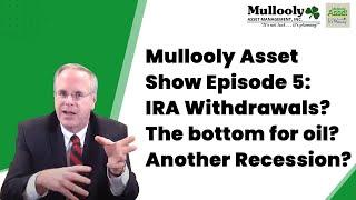 Mullooly Asset Show Episode 5: IRA Withdrawals?  The bottom for oil?  Another Recession?