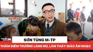 Sơn Tùng M-TP thăm điểm trường Làng Nủ, làm thầy giáo dạy môn âm nhạc | Chuyển động 24h