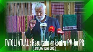 TATOLI ATUAL :  Rezultadu enkontru PM ho PR (Loron, 06 marsu 2025)