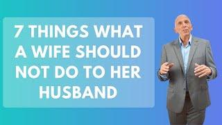 7 Things What A Wife Should Not Do To Her Husband | Paul Friedman