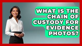 What Is The Chain Of Custody For Evidence Photos? - Law Enforcement Insider