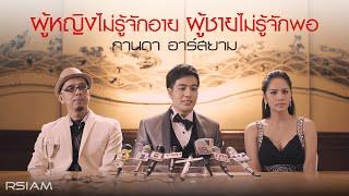 ผู้หญิงไม่รู้จักอาย ผู้ชายไม่รู้จักพอ : กานดา อาร์สยาม [Official MV]