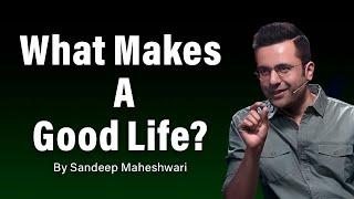 What Makes A Good Life? By Sandeep Maheshwari | Hindi