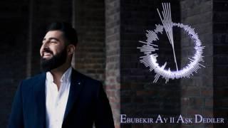 Ebubekir Ay Ask Dediler 2017