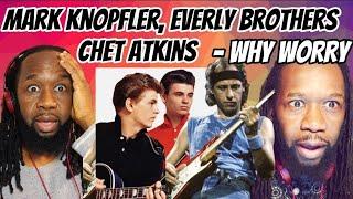 THE EVERLY BROTHERS,MARK KNOPFLER and CHET ATKINS - Why Worry REACTION - Absolutely awesome!