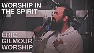 WORSHIP IN THE SPIRIT // ERIC GILMOUR WORSHIP