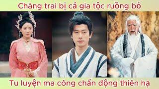 Chàng trai bị cả gia tộc ruồng bỏ, tu luyện ma công chấn động thiên hạ| Phim hay.