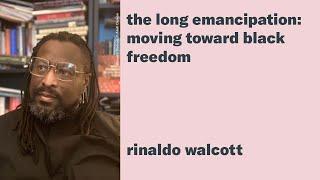 Rinaldo Walcott: The Long Emancipation: Moving Toward Black Freedom/Book Presentation & Conversation