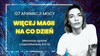 127 afirmacji mocy, 432 Hz. Słuchaj każdego dnia. Więcej magii na co dzień.