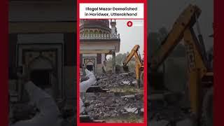 Uttarakhand: Illegal Mazar built on rehabilitation dept land demolished in Haridwar