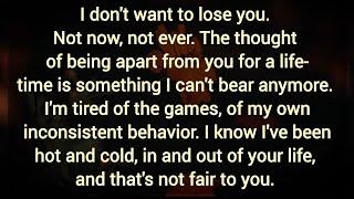 The thought of being apart from you for is something I can't bear anymore. I'm tired of the games.