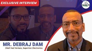 Exclusive Chat With Mr. Debraj Dam, Chief-VAD Venture, Supertron Electronics