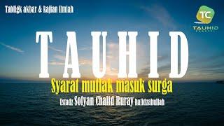 Tauhid syarat mutlak masuk surga - Ustadz Sofyan Chalid Ruray Hafidzahullah