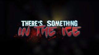 There's Something In The Ice: Ледяной ужас. Часть 1