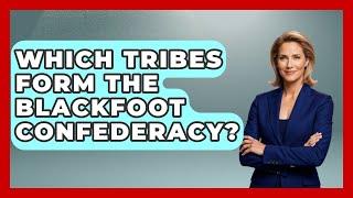 Which Tribes Form The Blackfoot Confederacy? - Canada Explored