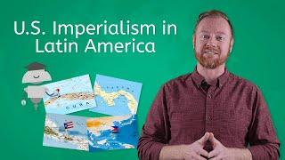 U.S. Imperialism in Latin America - World History for Teens!