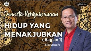 SEMESTA KEBIJAKSANAAN | HIDUP YANG MENAKJUBKAN (bagian 1) | SYAIFUL KARIM | BSI