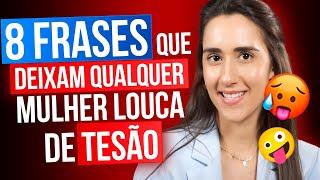 8 FRASES QUE DEIXAM QUALQUER MULHER LOUCA DE TESÃO