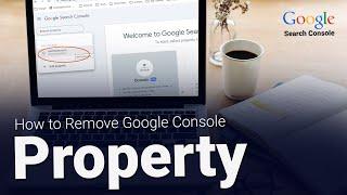 How to Remove a Property from Google Search Console | Google Webmaster