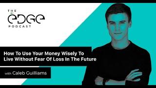 How To Use Your Money Wisely To Live Without Fear Of Loss In The Future | with Caleb Guilliams