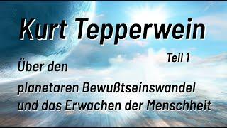 Kurt Tepperwein - Über den planetaren Bewusstseinswandel und das Erwachen der Menschheit (Teil 1)