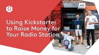 Using Kickstarter to Raise Money for Your Radio Station