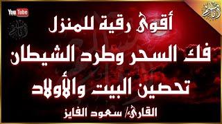 رقية شرعية للبيت قوية جدا لحماية وتطهير المنزل بصوت القارئ الشيخ سعود الفايز