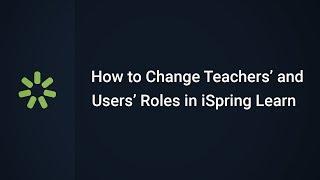 How to Change Teachers’ and Users’ Roles in iSpring Learn LMS