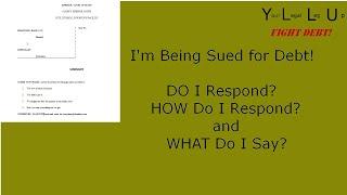 DO I Respond, HOW Do I Respond, and WHAT Do I Respond? When I Find I'm Being Sued for Debt