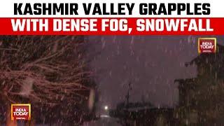 Dense Fog and Snowfall Intensify Cold in Kashmir Valley | India Today