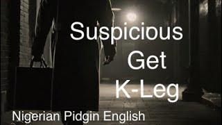 GET K-LEG (Sth suspicious) Nigerian Pidgin #learnnigerianpidgin#nigerianpidginlessons