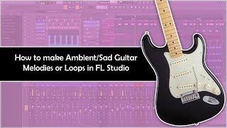 How To Make Guitar Melodies For Nothing Nowhere, Lil Peep, Juice WRLD or Gunna in FL Studio