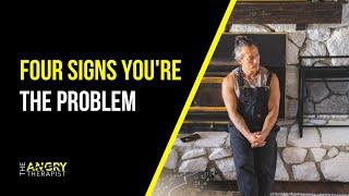 Four Signs You're The Problem