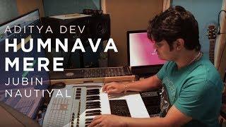 HUMNAVA MERE - JAMMING | ADITYA DEV | JUBIN NAUTIYAL