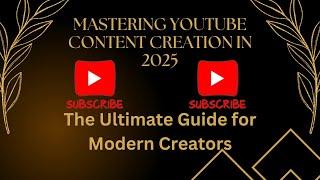 Mastering YouTube Content Creation in 2025: The Ultimate Guide for Modern Creators