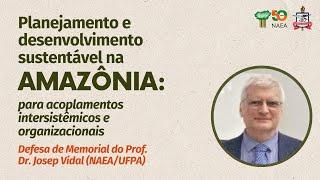 Defesa de Memorial - Josep Pont Vidal: Planejamento e desenvolvimento sustentavel na Amazônia